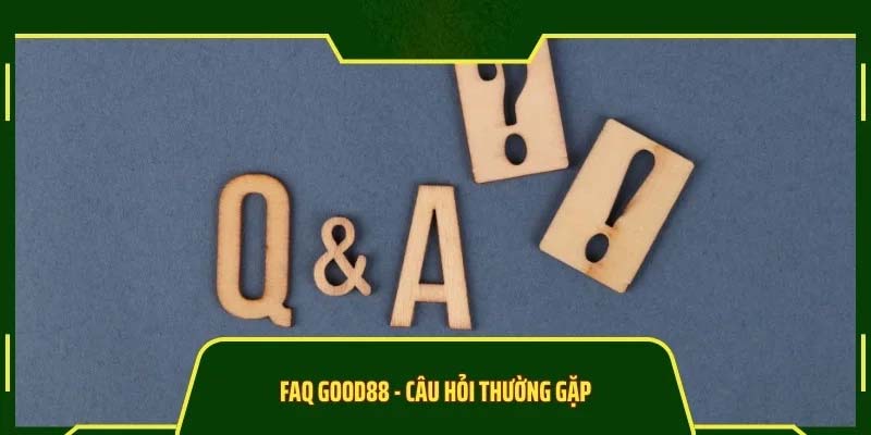 Câu hỏi thường gặp Good88