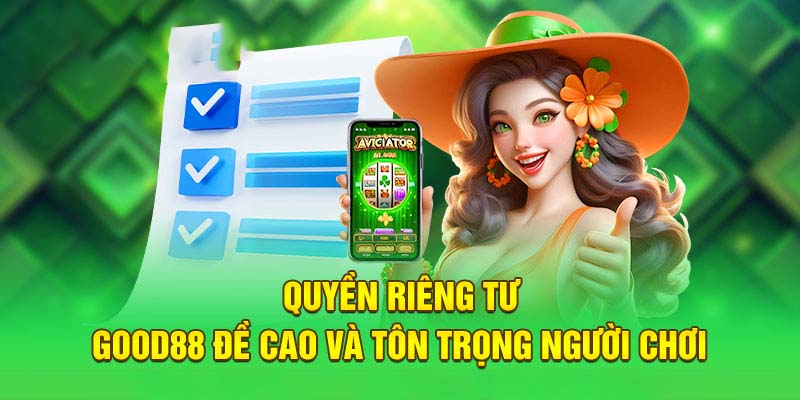 Mục đích xây dựng quyền riêng tư Good88